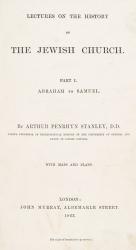 Arthur Penrhyn Stanley – Lectures on the History of the Jewish Church. Part I: Abraham to Samuel – With Maps and Plans of the Mosque at Hebron / Palestine before the Conquest / Migration of Abraham