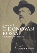 Jeremiah O'Donovan Rossa - Unrepentant Fenian. [Signed by the author Shane Kenna]