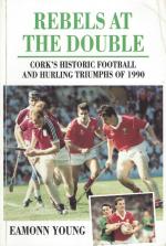 Rebels at the Double - Cork's Historic Football and Hurling Triumphs of 1990 [signed by the author Eamonn Young, Cork Hurler Tomas Mulcahy and another unidentified Hurler or footballer of the famous 1
