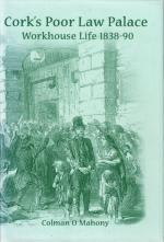 Colman O Mahony, Cork's Poor Law Palace - Workhouse Life 1838-90 [1890].
